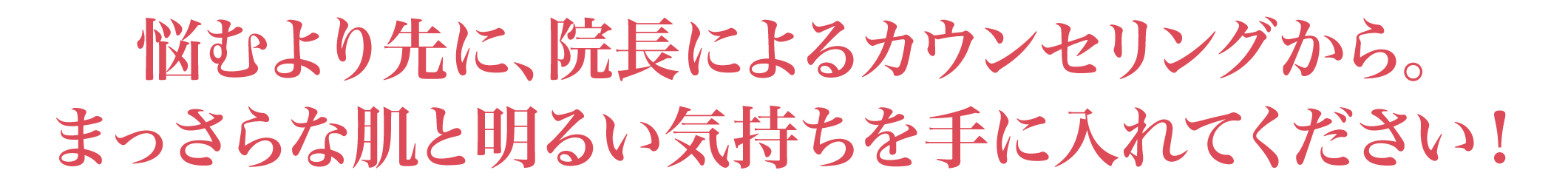 悩むより先に、まずは無料カウンセリングから。まっさらな肌と明るい気持ちを手に入れてください！